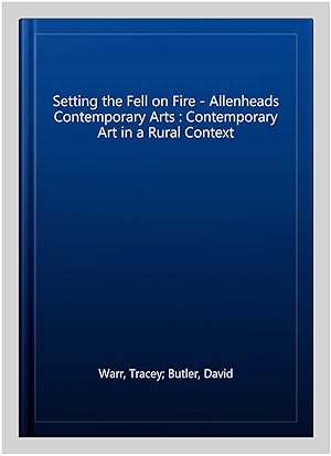 Imagen del vendedor de Setting the Fell on Fire - Allenheads Contemporary Arts : Contemporary Art in a Rural Context a la venta por GreatBookPrices