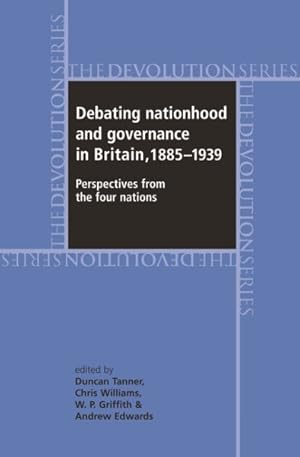 Bild des Verkufers fr Debating Nationhood and Government in Britain, 1885-1939 : Perspectives from the 'four Nations' zum Verkauf von GreatBookPrices