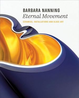 Immagine del venditore per Barbara Nanning : Eternal Movement: Ceramics, Installations and Glass Art venduto da GreatBookPrices