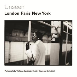 Seller image for Unseen London, Paris, New York : Photographs by Wolf Suschitzky, Dorothy Bohm and Neil Libbert for sale by GreatBookPrices