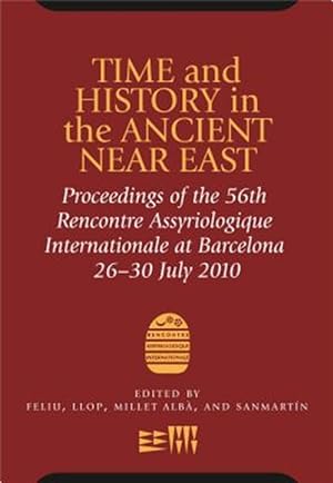 Bild des Verkufers fr Time and History in the Ancient Near East : Proceedings of the 56th Rencontre Assyriologique Internationale, Barcelona, July 26th-30th, 2010 zum Verkauf von GreatBookPrices