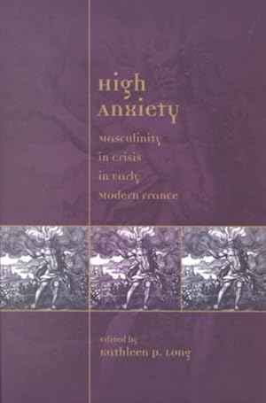 Image du vendeur pour High Anxiety : Masculinity in Crisis in Early Modern France mis en vente par GreatBookPrices