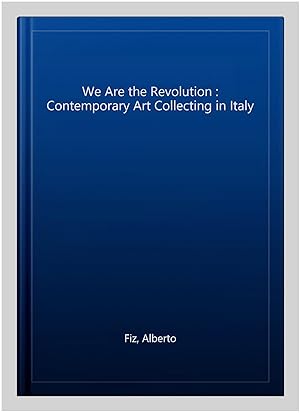 Seller image for We Are the Revolution : Contemporary Art Collecting in Italy for sale by GreatBookPrices