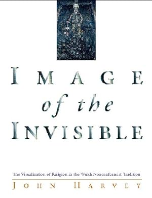 Seller image for Image of the Invisible : The Visualization of Religion in the Welsh Nonconformist Tradition for sale by GreatBookPrices