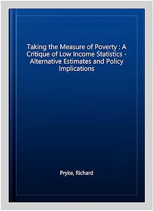 Seller image for Taking the Measure of Poverty : A Critique of Low Income Statistics - Alternative Estimates and Policy Implications for sale by GreatBookPrices