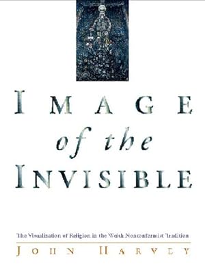 Seller image for Image of the Invisible : The Visualization of Religion in the Welsh Nonconformist Tradition for sale by GreatBookPrices