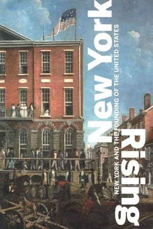 Bild des Verkufers fr New York Rising : New York and the Founding of the United States zum Verkauf von GreatBookPrices