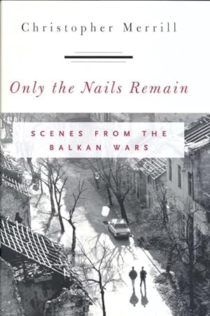 Seller image for Only the Nails Remain : Scenes from the Balkan Wars for sale by GreatBookPrices