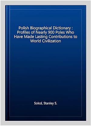 Image du vendeur pour Polish Biographical Dictionary : Profiles of Nearly 900 Poles Who Have Made Lasting Contributions to World Civilization mis en vente par GreatBookPrices