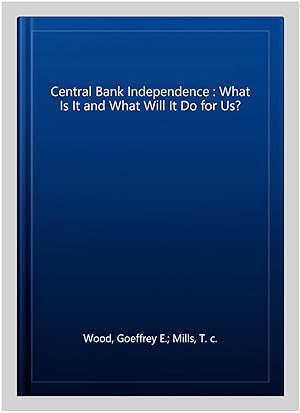 Seller image for Central Bank Independence : What Is It and What Will It Do for Us? for sale by GreatBookPrices
