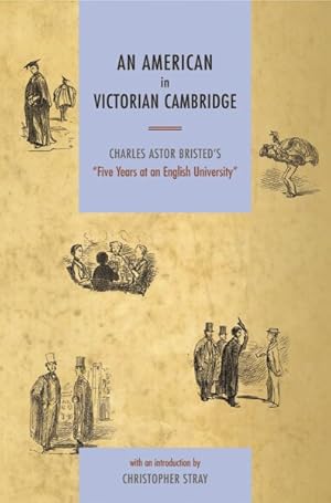 Image du vendeur pour American in Victorian Cambridge : Charles Astor Bristed's "Five Years in an English University" mis en vente par GreatBookPrices