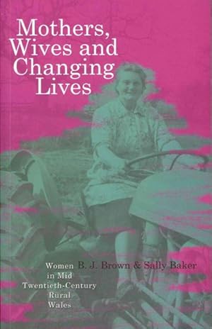 Imagen del vendedor de Mothers, Wives and Changing Lives : Women in Mid Twentieth-Century Rural Wales a la venta por GreatBookPrices