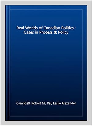 Seller image for Real Worlds of Canadian Politics : Cases in Process & Policy for sale by GreatBookPrices