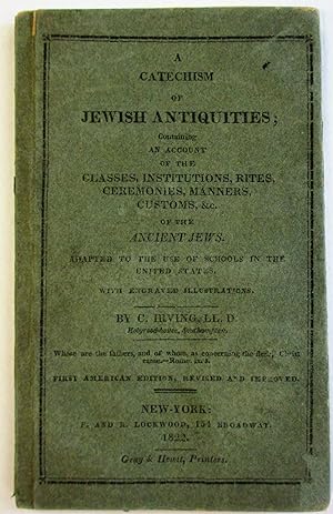 A CATECHISM OF JEWISH ANTIQUITIES; CONTAINING AN ACCOUNT OF THE CLASSES, INSTITUTIONS, RITES, CER...