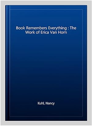 Seller image for Book Remembers Everything : The Work of Erica Van Horn for sale by GreatBookPrices