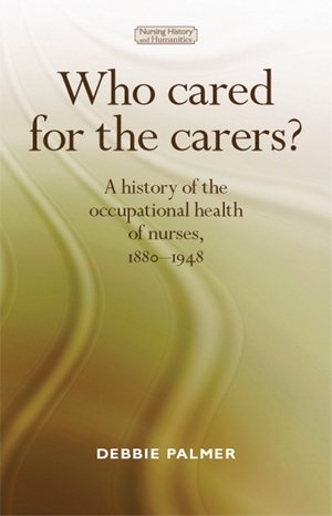 Immagine del venditore per Who Cared for the Carers? : A History of the Occupational Health of Nurses, 1880-1948 venduto da GreatBookPrices