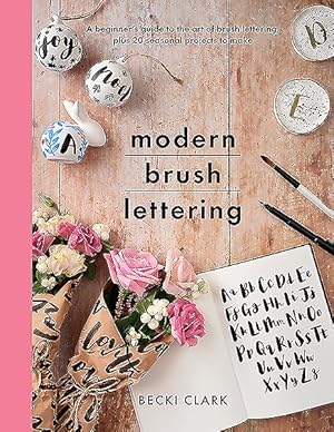 Imagen del vendedor de Modern Brush Lettering : A Beginners Guide to the Art of Brush Lettering, Plus 20 Seasonal Projects to Make a la venta por GreatBookPricesUK
