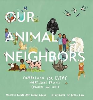 Bild des Verkufers fr Our Animal Neighbors : Compassion for Every Furry, Slimy, Prickly Creature on Earth zum Verkauf von GreatBookPricesUK