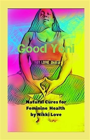 Seller image for Good Yoni: Natural Cures for Feminine Health for sale by GreatBookPrices
