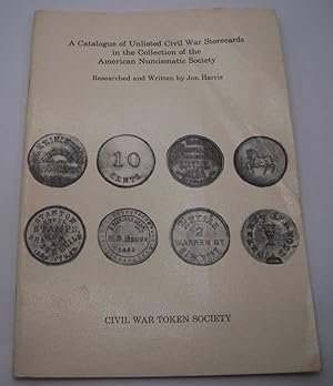 A Catalogue of Unlisted Civil War Storecards in the Collection of the American Numismatic Society...