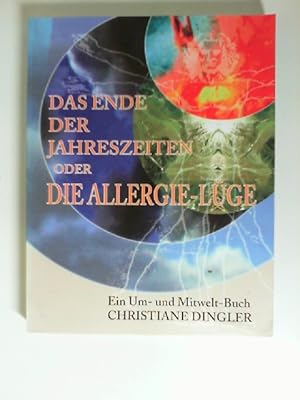 Das Ende der Jahreszeiten oder die Allergie-Lüge: Ein Um- und Mitwelt-Buch