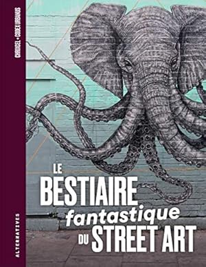 Bild des Verkufers fr Le Bestiaire fantastique du street art. zum Verkauf von nika-books, art & crafts GbR