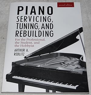 Seller image for Piano Servicing, Tuning, and Rebuilding: For the Professional, the Student, and the Hobbyist for sale by Pheonix Books and Collectibles