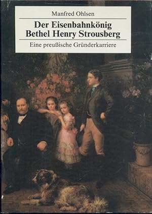 Seller image for Der Eisenbahnknig Bethel Henry Strousberg. Eine preuische Grnderkarriere. 2. Auflage. for sale by Antiquariat Kaner & Kaner GbR