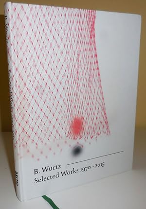 B. Wurtz Selected Works 1970 - 2015 (Inscribed by the Artist)