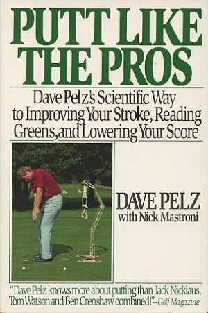 Seller image for Putt Like the Pros: Dave Pelz's Scientific Way to Improving Your Stroke, Reading Greens, and Lowering Your Score for sale by Kenneth A. Himber