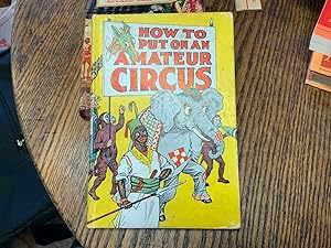 How to Put On an Amateur Circus . With Photographs and Sketches By The Authors
