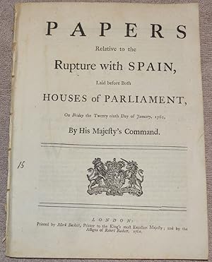 Papers Relative to the Rupture with Spain, Laid before Both Houses of Parliament, on Friday the T...