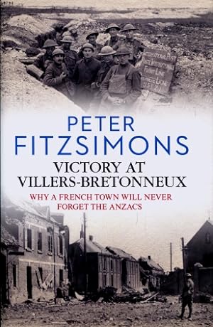 Victory at VillersBretonneux : Why a French Town Will Never Forget the Anzacs