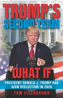 Seller image for Trump's Second Term: What if President Donald J. Trump Had Won Reelection in 2020 (Paperback or Softback) for sale by BargainBookStores
