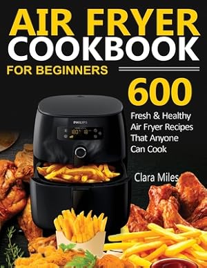 Imagen del vendedor de Air Fryer Cookbook for Beginners: 600 Fresh & Healthy Air Fryer Recipes That Anyone Can Cook (Paperback or Softback) a la venta por BargainBookStores
