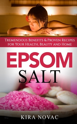 Image du vendeur pour Epsom Salt: Tremendous Benefits & Proven Recipes for Your Health, Beauty and Home (Hardback or Cased Book) mis en vente par BargainBookStores