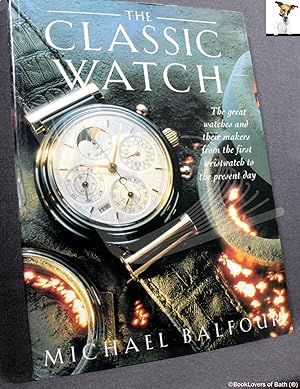 Seller image for The Classic Watch: The Great Watches and Their Makers from the First Wristwatch to the Present Day for sale by BookLovers of Bath
