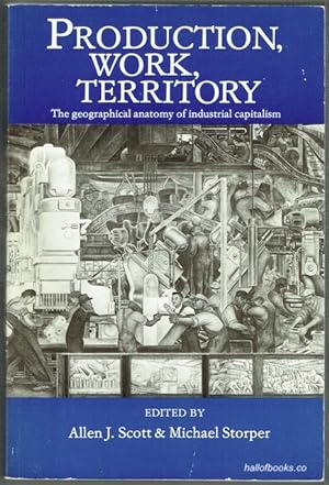 Production, Work, Territory: The Geographical Anatomy Of Industrial Capitalism