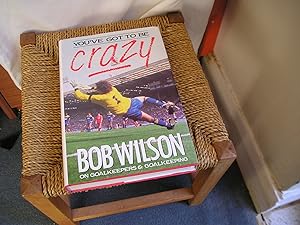 Bild des Verkufers fr You've got to be Crazy. Bob Wilson On Goalkeepers & Goalkeeping zum Verkauf von Lyndon Barnes Books