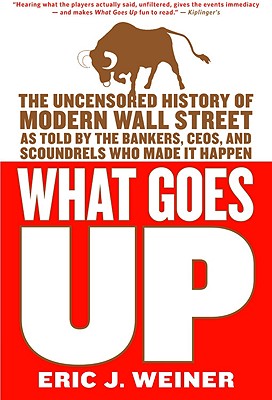 Seller image for What Goes Up: The Uncensored History of Modern Wall Street as Told by the Bankers, Brokers, Ceos, and Scoundrels Who Made It Happen (Paperback or Softback) for sale by BargainBookStores