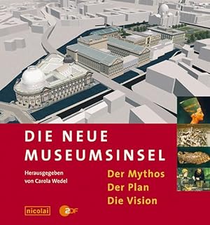 Die neue Museumsinsel : der Mythos, der Plan, die Vision / ZDF ; 3sat. Hrsg. von Carola Wedel Der...