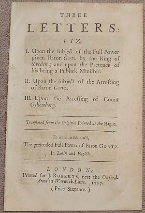 Three letters : VIZ. I. Upon the subject of the Full Power given Baron Gortz by the King of Swede...
