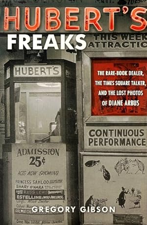 Hubert's Freaks: The Rare-Book Dealer, the Times Square Talker, and the Lost Photos of Diane Arbus