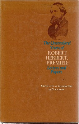Bild des Verkufers fr The Queensland Years Of Robert Herbert, Premier: Letters And Papers zum Verkauf von Marlowes Books and Music