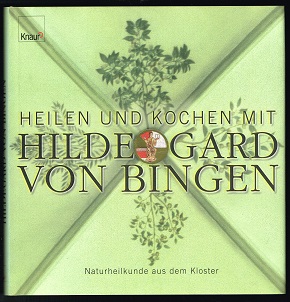 Heilen und Kochen mit Hildegard von Bingen: Naturheilkunde aus dem Kloster. -