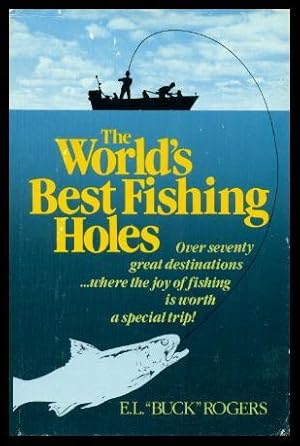 THE WORLD'S BEST FISHING HOLES - Over Seventy Great Destinations Where the Joy of Fishing Is Wort...