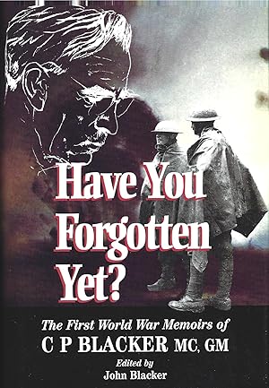 Seller image for Have You Forgotten Yet ?. The First World War Memoirs of C.P. Blacker M.C.,G.M.,M.A.,M.D., F.R.C.P., M.R.C.S. for sale by Tom Coleman