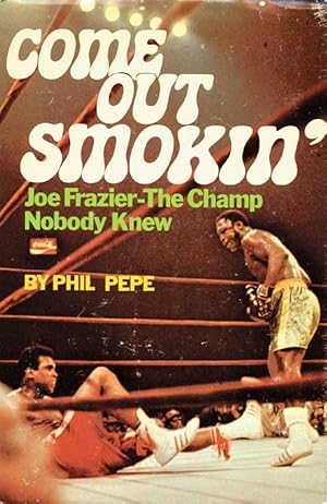 Come out Smokin' - Joe Frazier - The Champ Nobody Knew