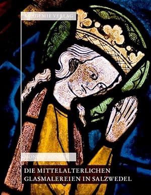 Seller image for Die mittelalterlichen Glasmalereien in Salzwedel: Pfarrkirche St.Marien, Pfarrkirche St. Katharinen, Johann-Friedrich-Danneil-Museum for sale by moluna