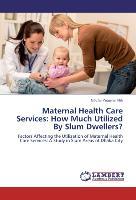 Image du vendeur pour Maternal Health Care Services: How Much Utilized By Slum Dwellers? mis en vente par moluna